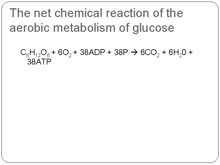 The net chemical reaction of the aerobic metabolism of glucose C 6 H 12