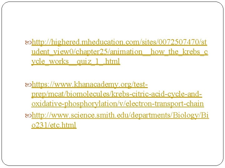  http: //highered. mheducation. com/sites/0072507470/st udent_view 0/chapter 25/animation__how_the_krebs_c ycle_works__quiz_1_. html https: //www. khanacademy. org/test-