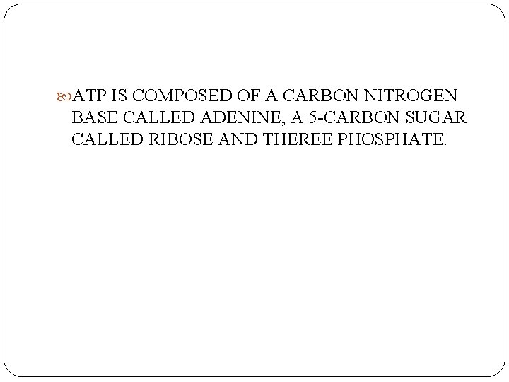  ATP IS COMPOSED OF A CARBON NITROGEN BASE CALLED ADENINE, A 5 -CARBON