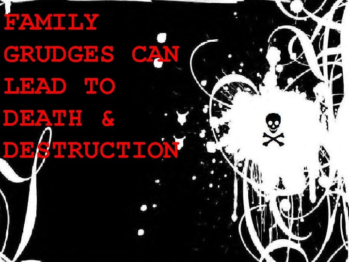 FAMILY GRUDGES CAN LEAD TO DEATH & DESTRUCTION 