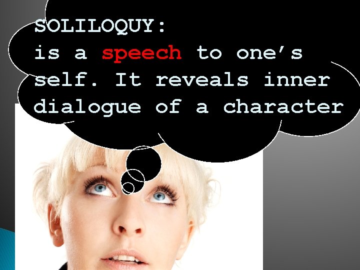 SOLILOQUY: is a speech to one’s self. It reveals inner dialogue of a character