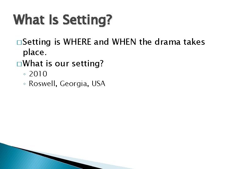 What Is Setting? � Setting is WHERE and WHEN the drama takes place. �