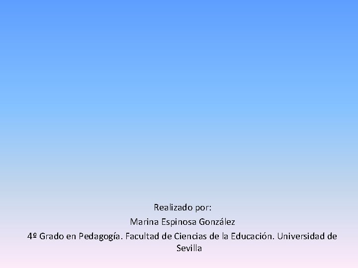Realizado por: Marina Espinosa González 4º Grado en Pedagogía. Facultad de Ciencias de la