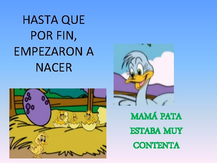 HASTA QUE POR FIN, EMPEZARON A NACER MAMÁ PATA ESTABA MUY CONTENTA 