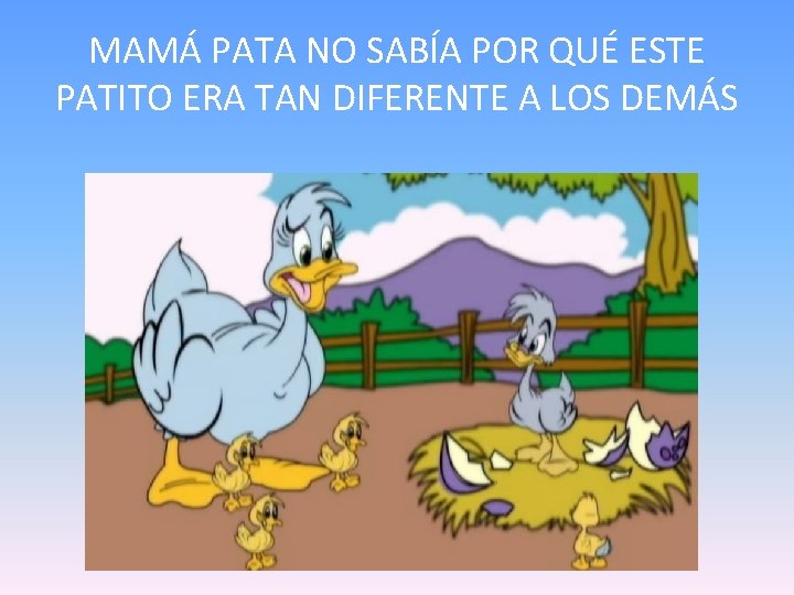 MAMÁ PATA NO SABÍA POR QUÉ ESTE PATITO ERA TAN DIFERENTE A LOS DEMÁS