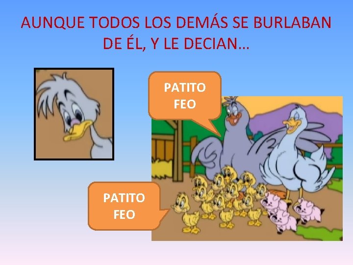 AUNQUE TODOS LOS DEMÁS SE BURLABAN DE ÉL, Y LE DECIAN… PATITO FEO 