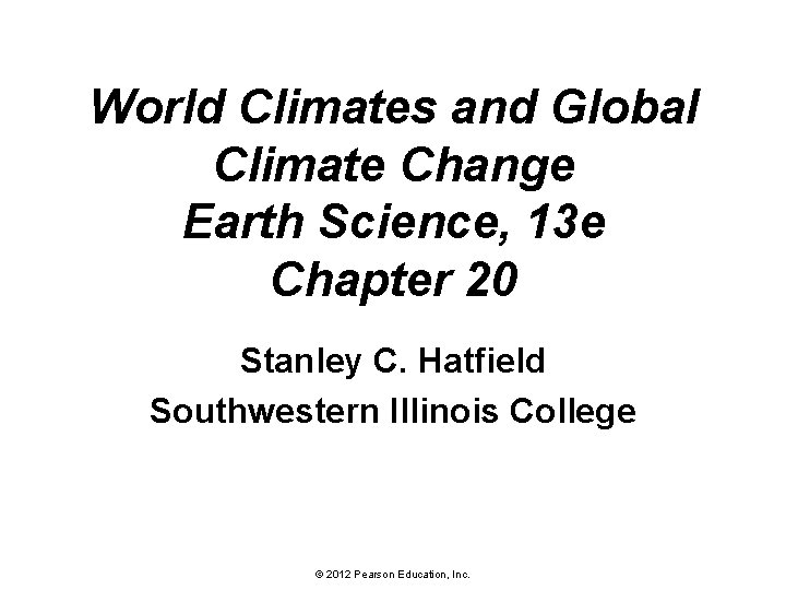 World Climates and Global Climate Change Earth Science, 13 e Chapter 20 Stanley C.