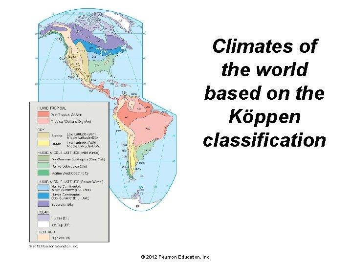 Climates of the world based on the Köppen classification © 2012 Pearson Education, Inc.