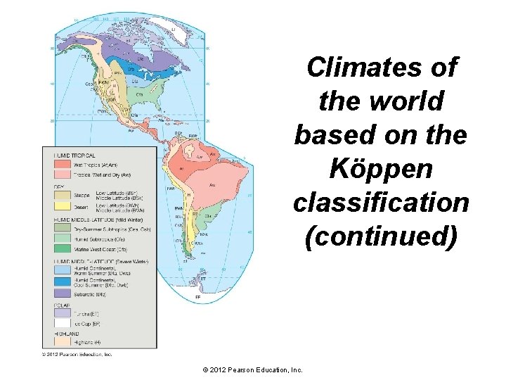 Climates of the world based on the Köppen classification (continued) © 2012 Pearson Education,