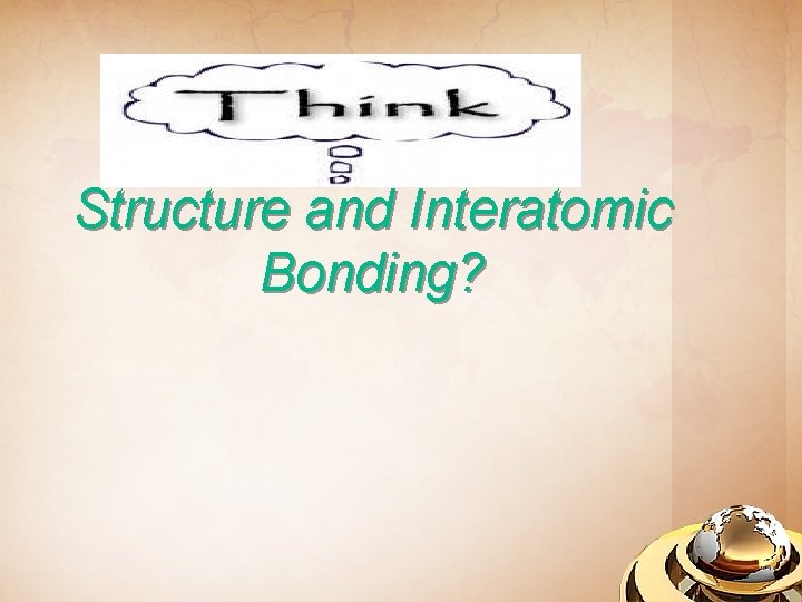 Why Study Atomic Structure and Interatomic Bonding? 
