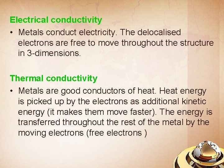 Electrical conductivity • Metals conduct electricity. The delocalised electrons are free to move throughout