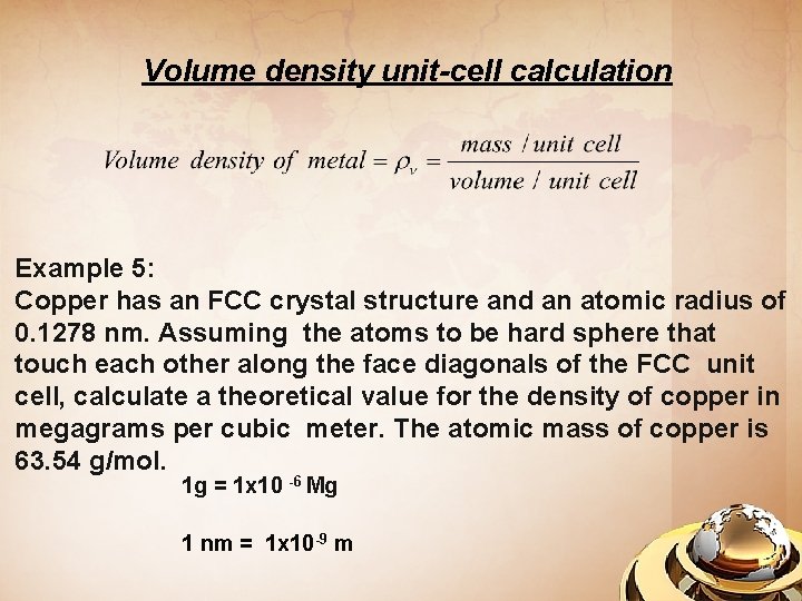 Volume density unit-cell calculation Example 5: Copper has an FCC crystal structure and an