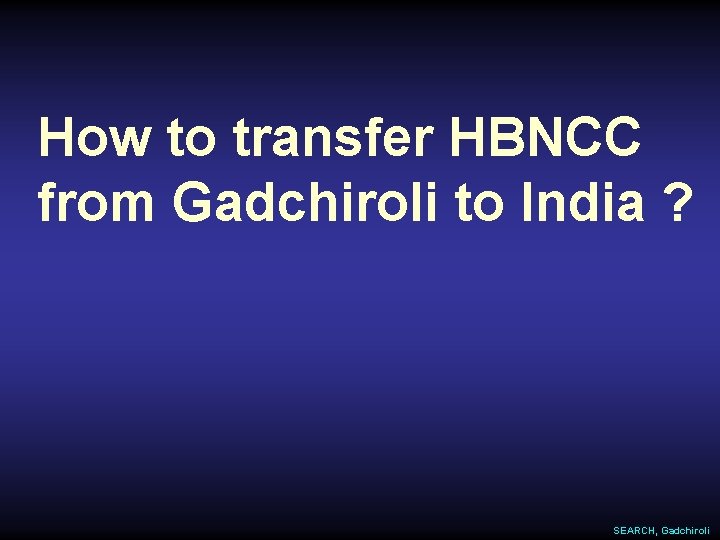 How to transfer HBNCC from Gadchiroli to India ? SEARCH, Gadchiroli 