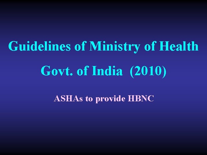 Guidelines of Ministry of Health Govt. of India (2010) ASHAs to provide HBNC 