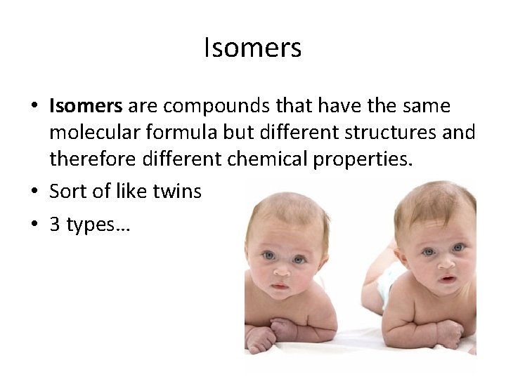 Isomers • Isomers are compounds that have the same molecular formula but different structures