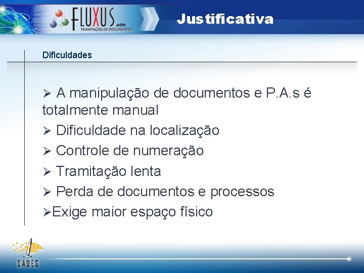 Justificativa Dificuldades Ø A manipulação de documentos e P. A. s é totalmente manual