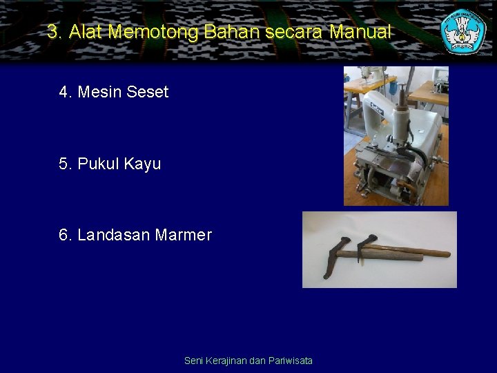 3. Alat Memotong Bahan secara Manual 4. Mesin Seset 5. Pukul Kayu 6. Landasan