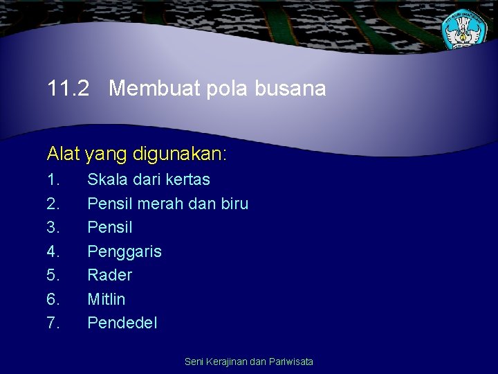 11. 2 Membuat pola busana Alat yang digunakan: 1. 2. 3. 4. 5. 6.