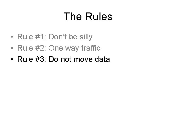 The Rules • Rule #1: Don’t be silly • Rule #2: One way traffic