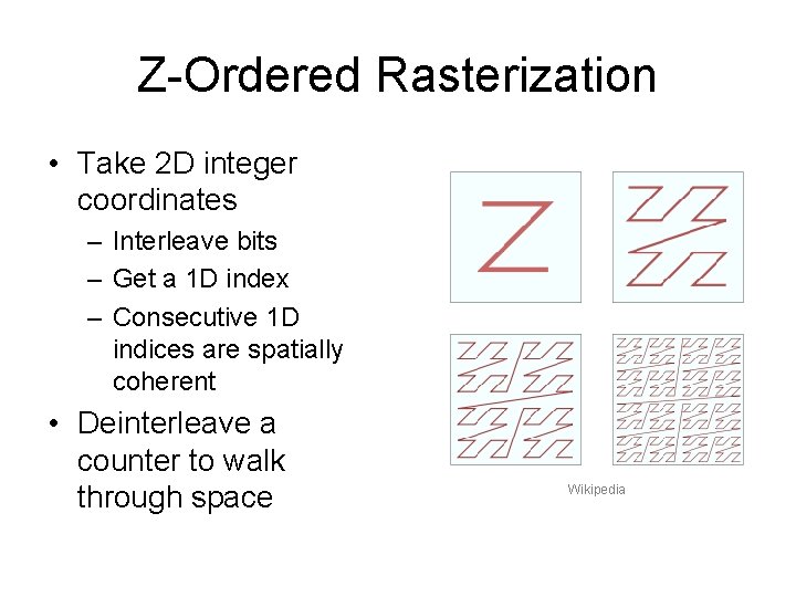 Z-Ordered Rasterization • Take 2 D integer coordinates – Interleave bits – Get a