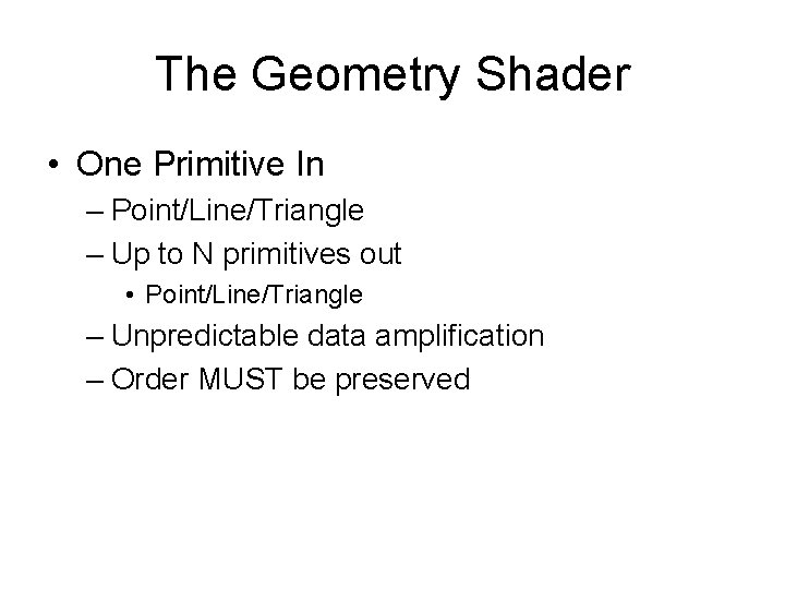 The Geometry Shader • One Primitive In – Point/Line/Triangle – Up to N primitives