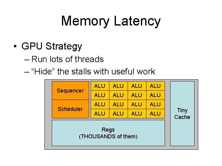 Memory Latency • GPU Strategy – Run lots of threads – “Hide” the stalls