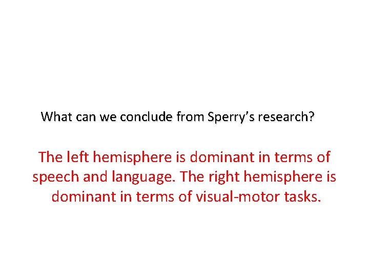 What can we conclude from Sperry’s research? The left hemisphere is dominant in terms What can we conclude from Sperry’s research? The left hemisphere is dominant in terms