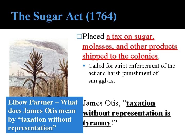 The Sugar Act (1764) �Placed a tax on sugar, molasses, and other products shipped