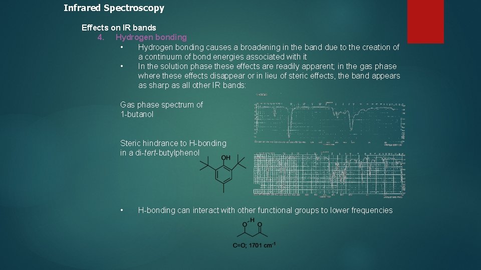 Infrared Spectroscopy Effects on IR bands 4. Hydrogen bonding • Hydrogen bonding causes a