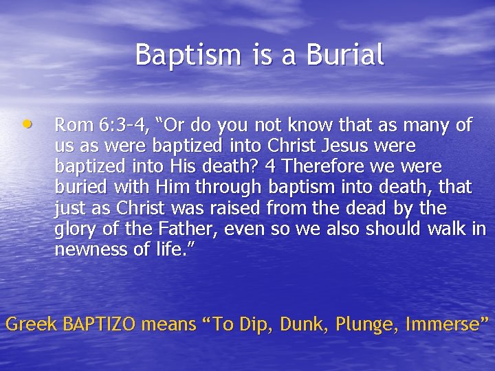 Baptism is a Burial • Rom 6: 3 -4, “Or do you not know