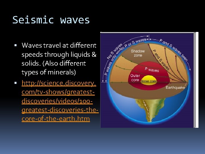 Seismic waves Waves travel at different speeds through liquids & solids. (Also different types