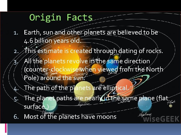 Origin Facts 1. Earth, sun and other planets are believed to be 4. 6