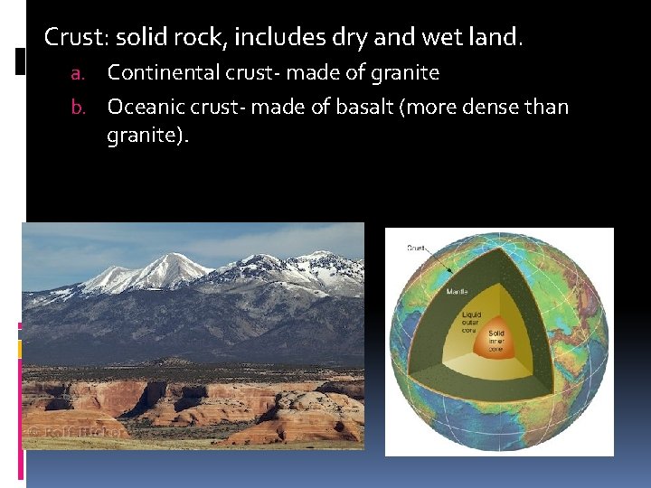 Crust: solid rock, includes dry and wet land. a. Continental crust- made of granite