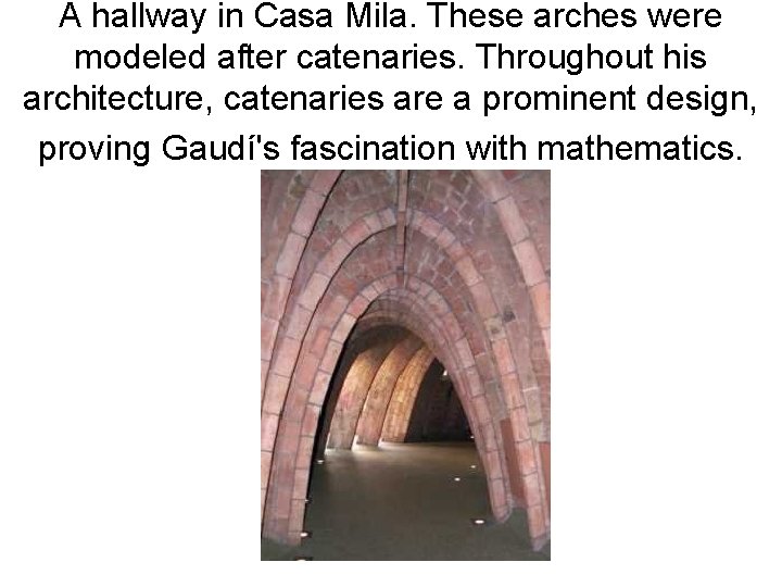 A hallway in Casa Mila. These arches were modeled after catenaries. Throughout his architecture,