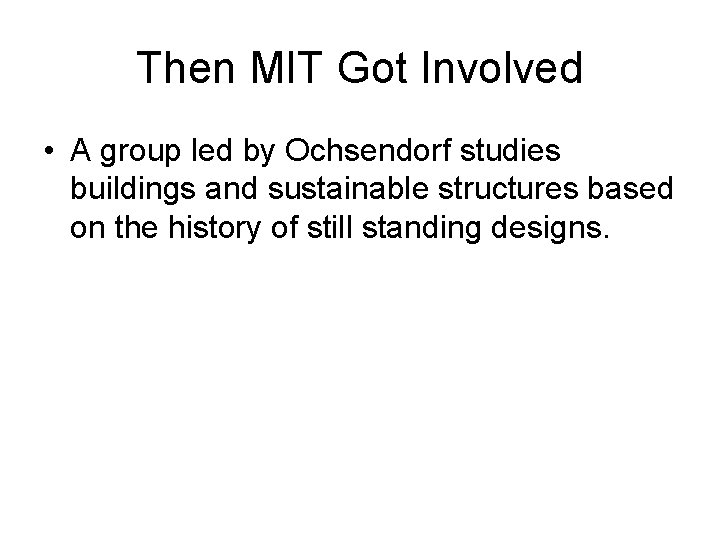 Then MIT Got Involved • A group led by Ochsendorf studies buildings and sustainable