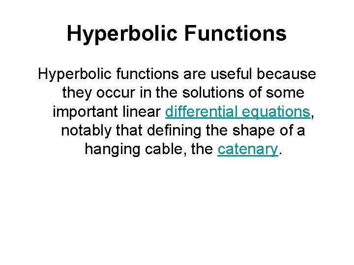 Hyperbolic Functions Hyperbolic functions are useful because they occur in the solutions of some