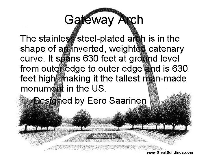 Gateway Arch The stainless steel-plated arch is in the shape of an inverted, weighted
