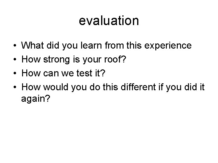 evaluation • • What did you learn from this experience How strong is your