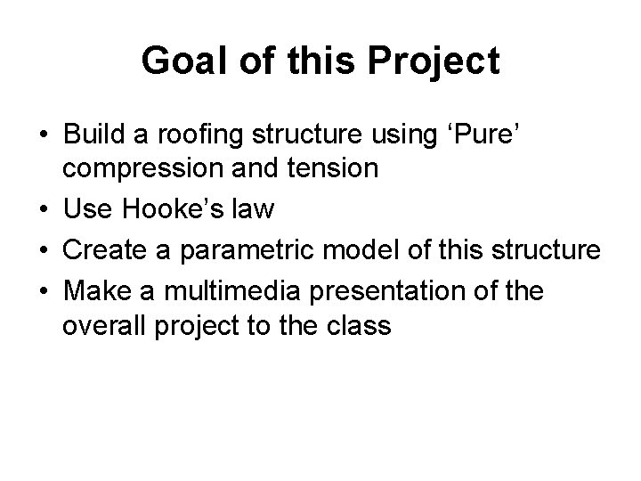 Goal of this Project • Build a roofing structure using ‘Pure’ compression and tension