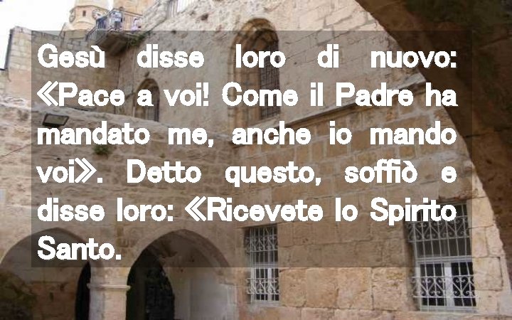 Gesù disse loro di nuovo: «Pace a voi! Come il Padre ha mandato me,