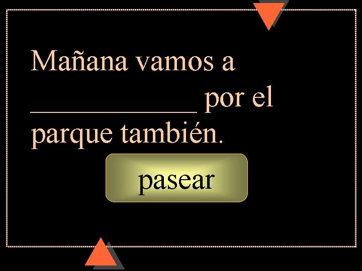 Mañana vamos a ______ por el parque también. pasear 