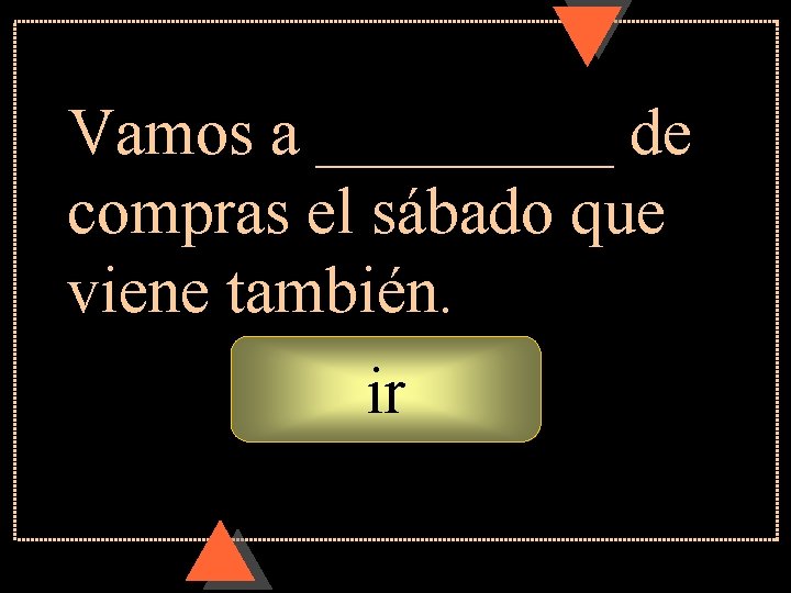 Vamos a _____ de compras el sábado que viene también. ir 