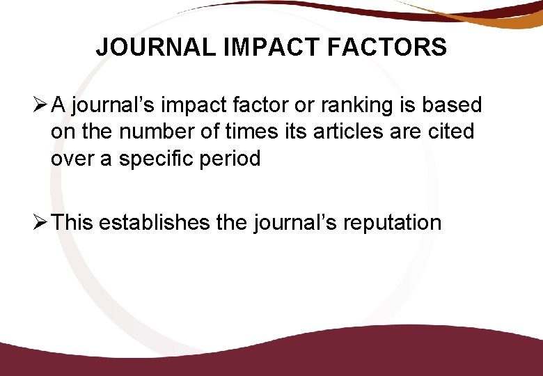 JOURNAL IMPACT FACTORS Ø A journal’s impact factor or ranking is based on the