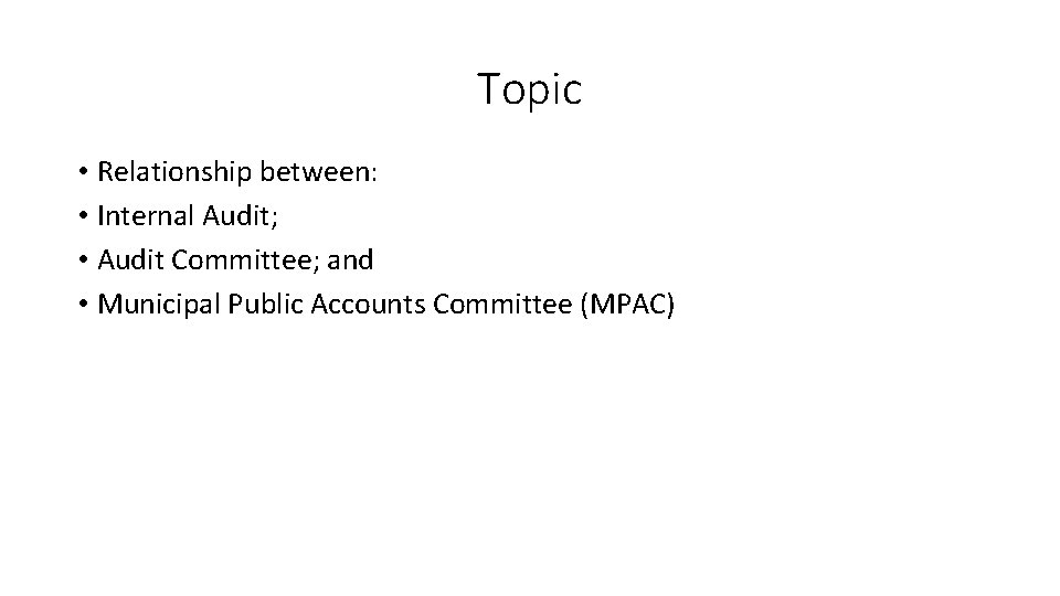 Topic • Relationship between: • Internal Audit; • Audit Committee; and • Municipal Public