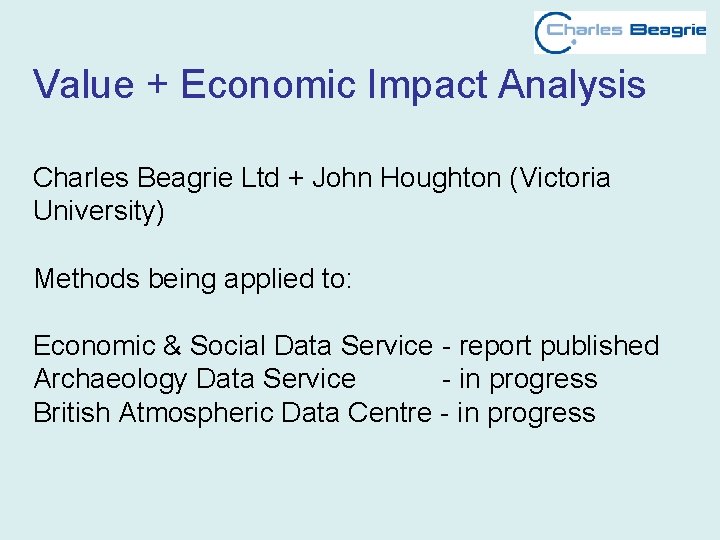 Value + Economic Impact Analysis Charles Beagrie Ltd + John Houghton (Victoria University) Methods