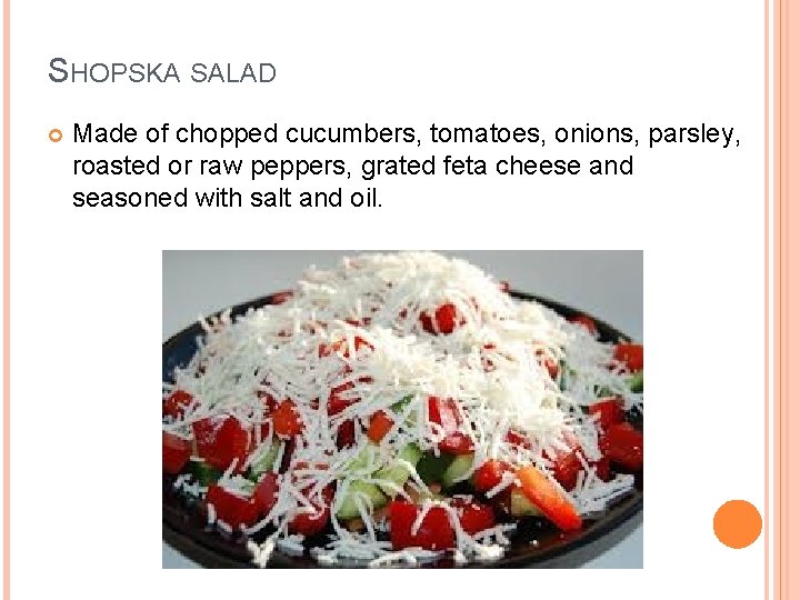 SHOPSKA SALAD Made of chopped cucumbers, tomatoes, onions, parsley, roasted or raw peppers, grated