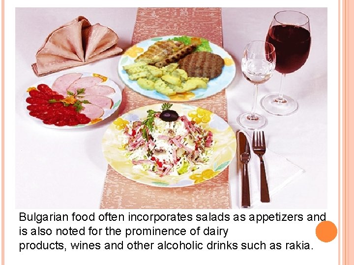Bulgarian food often incorporates salads as appetizers and is also noted for the prominence