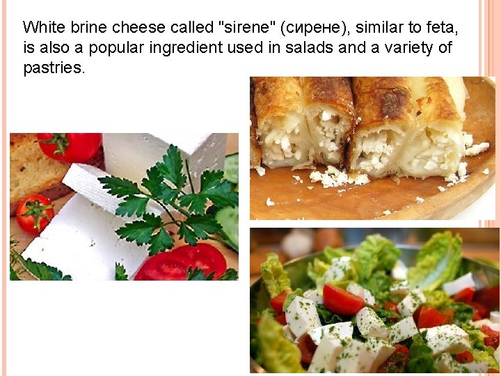 White brine cheese called "sirene" (сирене), similar to feta, is also a popular ingredient