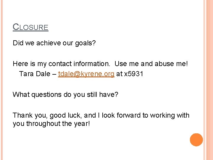 CLOSURE Did we achieve our goals? Here is my contact information. Use me and CLOSURE Did we achieve our goals? Here is my contact information. Use me and