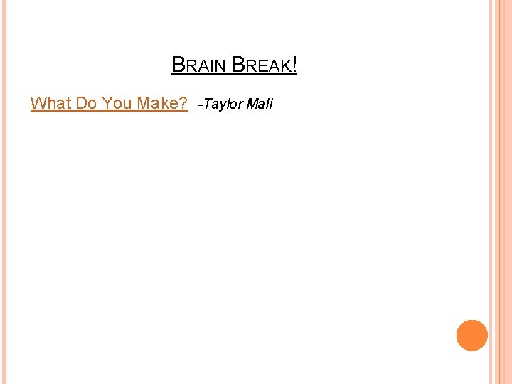 BRAIN BREAK! What Do You Make? -Taylor Mali BRAIN BREAK! What Do You Make? -Taylor Mali